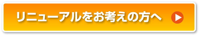 リニューアルをお考えの方へ