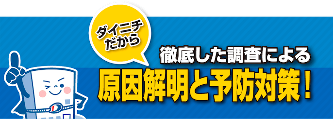 ダイニチだから徹底した調査による原因解明と予防対策!